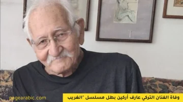 وفاة الفنان التركي عارف أركين بطل مسلسل “الغريب” عن عمر 90 عامًا وتأثيره على الدراما التركية